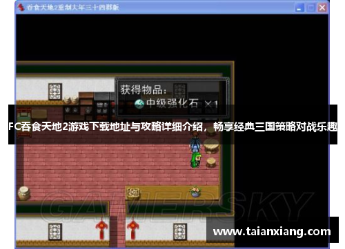 FC吞食天地2游戏下载地址与攻略详细介绍，畅享经典三国策略对战乐趣