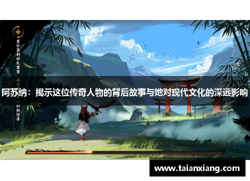 阿苏纳：揭示这位传奇人物的背后故事与她对现代文化的深远影响